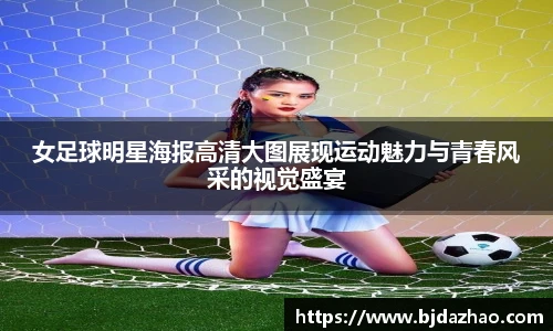 女足球明星海报高清大图展现运动魅力与青春风采的视觉盛宴