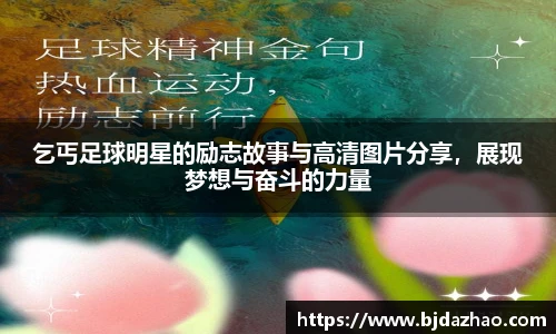 乞丐足球明星的励志故事与高清图片分享，展现梦想与奋斗的力量